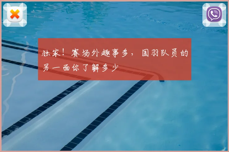 独家！赛场外趣事多，国羽队员的另一面你了解多少