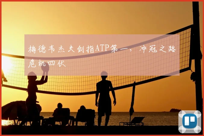 梅德韦杰夫剑指ATP第一,冲冠之路危机四伏