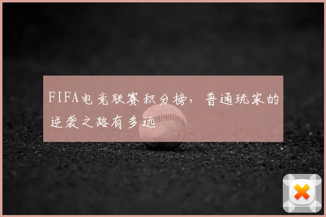 FIFA电竞联赛积分榜，普通玩家的逆袭之路有多远