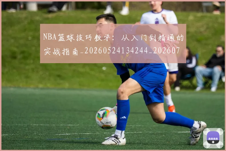 NBA篮球技巧教学：从入门到精通的实战指南_20260524134244_20260703202510